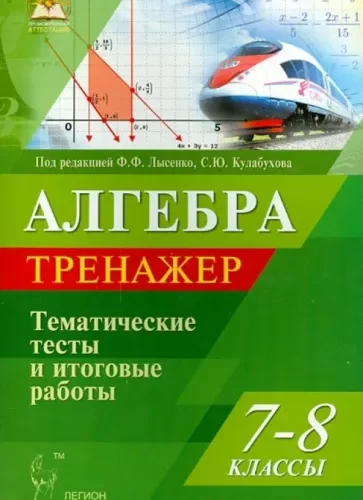 Алгебра 7-8 классы. Тренажер. Тематические тесты и итоговые работы Лысенко Ф.Ф.