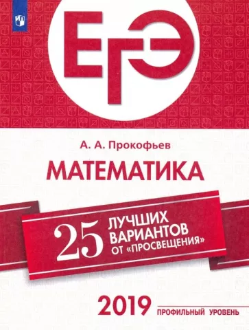 ЕГЭ-2019. Математика (профильный уровень). 25 лучших вариантов. Прокофьев А. А.